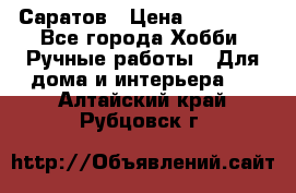 Саратов › Цена ­ 35 000 - Все города Хобби. Ручные работы » Для дома и интерьера   . Алтайский край,Рубцовск г.